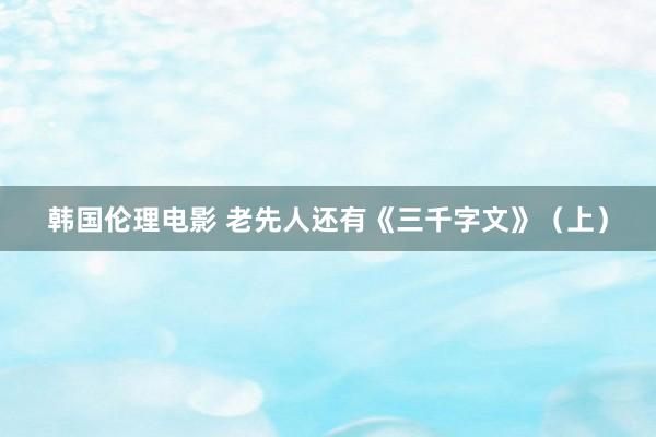 韩国伦理电影 老先人还有《三千字文》（上）