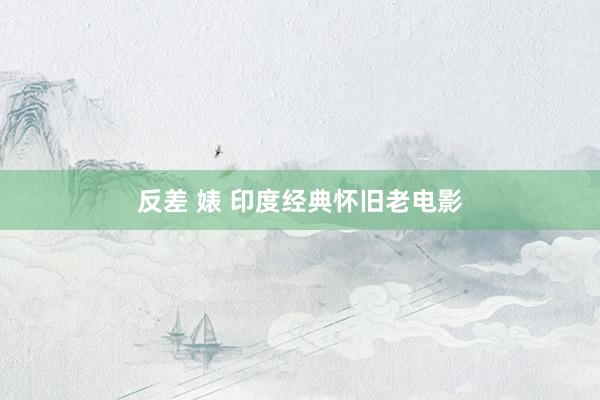 反差 婊 印度经典怀旧老电影